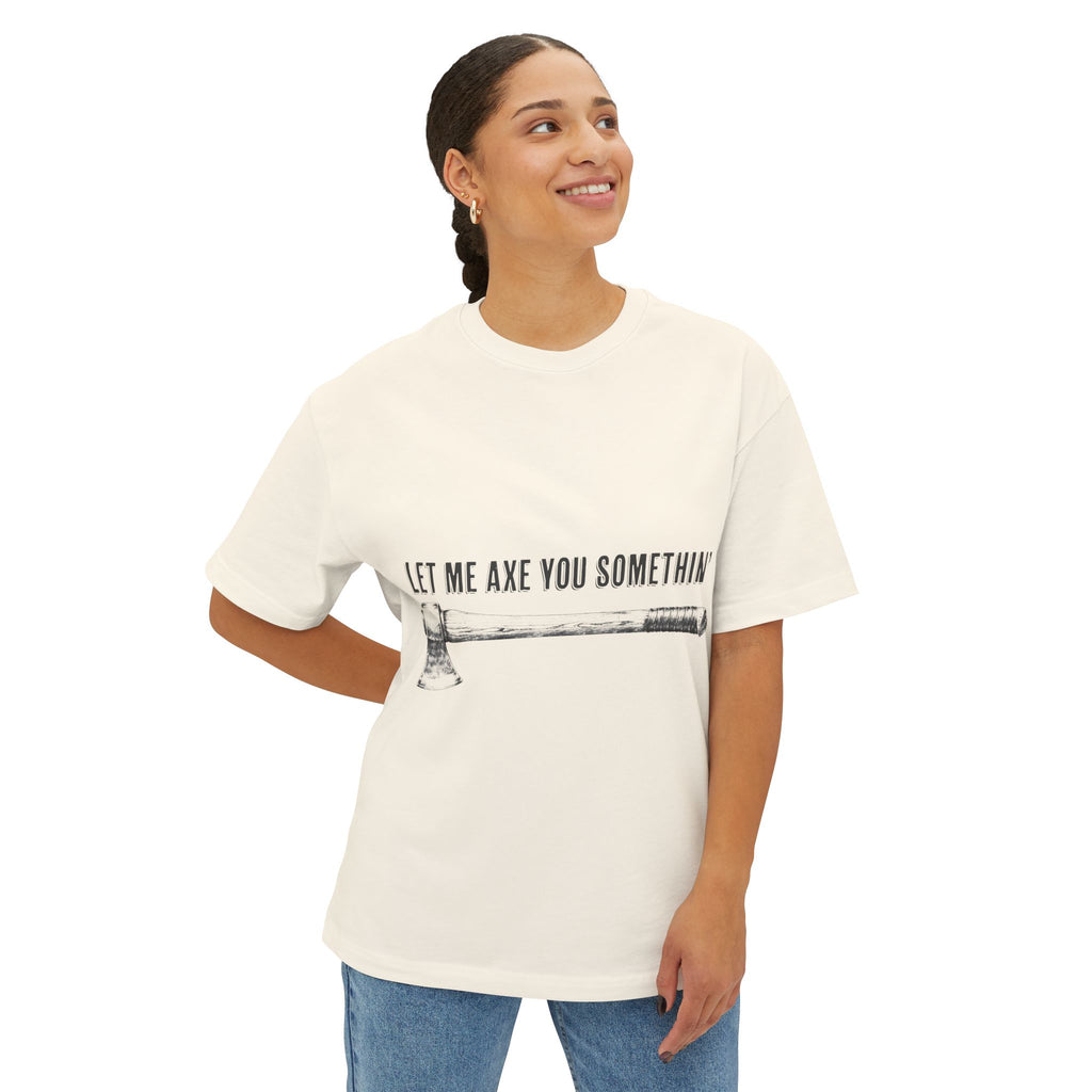 Graphic Tee — "Let Me Axe You Somethin'" Oversized Boxy T-Shirt