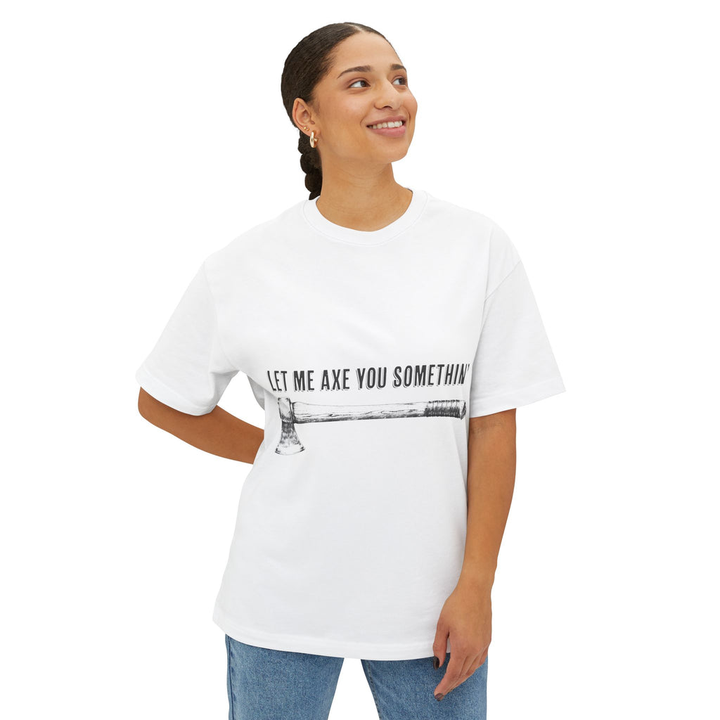 Graphic Tee — "Let Me Axe You Somethin'" Oversized Boxy T-Shirt